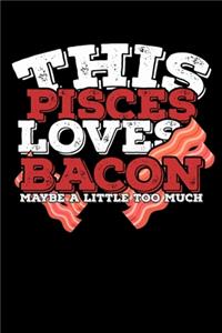 This Pisces Loves Bacon Maybe A Little Too Much Notebook