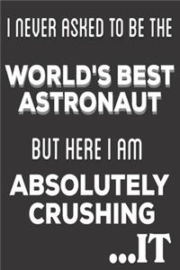 I Never Asked To Be The World's Best Astronaut But Here I Am Absolutely Crushing It