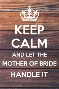 Keep Calm and Let The Mother of Bride Handle It