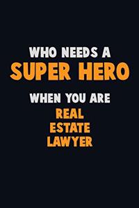 Who Need A SUPER HERO, When You Are Real Estate Lawyer