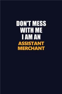 Don't Mess With Me Because I Am An Assistant Merchant
