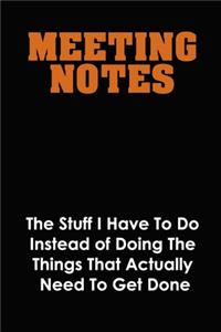 Meeting Notes - The Stuff I Have to Do Instead of Doing the Things That Actually Need to Get Done