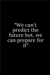 We can't predict the future but, we can prepare for it