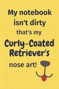 My Notebook Isn't Dirty That's My Curly-Coated Retriever's Nose Art
