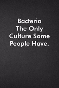 Bacteria The Only Culture Some People Have.