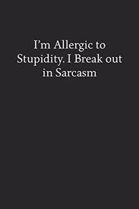 I'm Allergic to Stupidity. I Break out in Sarcasm