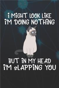 I Might Look Like I'm Doing Nothing But In My Head I'm Slapping You Notebook Journal