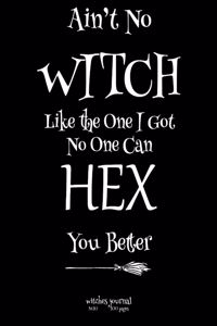 Ain't No Witch Like The One I Got No One Can Hex You Better witches journal 8 x 10 100 pages