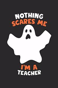 Teacher Halloween Notebook - Nothing Scares Me I'm A Teacher Journal - Halloween Gift for Teacher - Teacher Diary