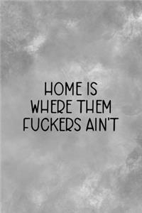 Home Is Where Them Fuckers Ain't