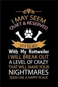 I May Seem Quiet & Reserved But If You Mess with My Rottweiler I Will Break Out a Level of Crazy That Will Make Your Nightmares Seem Like a Happy Place