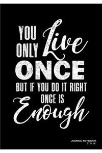 You Only Live Once But If You Do It Right Once Is Enough