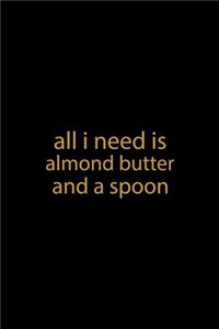 All I Need Is Almond Butter And A Spoon