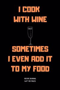 I Cook with Wine Sometimes I Even Add It to My Food