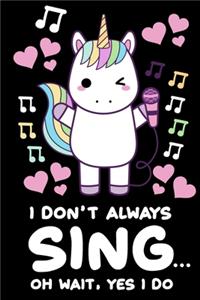 I Don't Always Sing Oh Wait Yes I Do Notebook