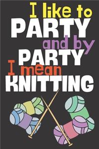 I like to party and by party I mean knitting.