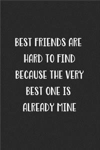 Best Friends Are Hard To Find Because The Very Best One Is Already Mine