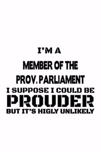 I'm A Member Of The Prov. Parliament I Suppose I Could Be Prouder But It's Highly Unlikely