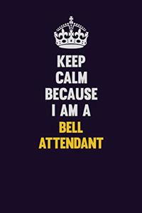 Keep Calm Because I Am A Bell Attendant