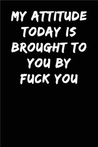 My Attitude Today Is Brought To You By Fuck You