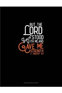 But The Lord Stood With Me And Gave Me Strength - 2 Timothy 4