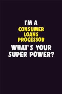 I'M A Consumer Loans Processor, What's Your Super Power?
