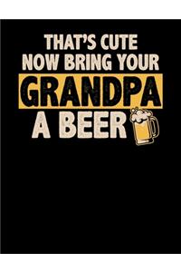 That's Cute Now Bring Your Grandpa A Beer