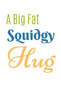 A Big Fat Squidgy Hug Notebook Journal