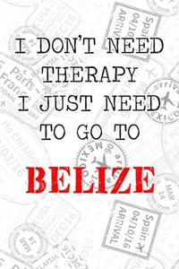I Don't Need Therapy I Just Need To Go To Belize