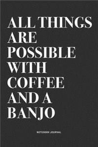 All Things Are Possible With Coffee And A Banjo