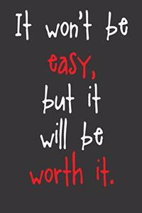 It Won't Be Easy, But It Will Be Worth It