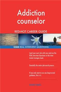 Addiction counselor RED-HOT Career Guide; 2588 REAL Interview Questions