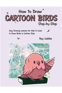 How to Draw Cartoon Birds Step-By-Step: Easy Drawing Lessons for Kids to Learn to Draw Birds in Cartoon Style