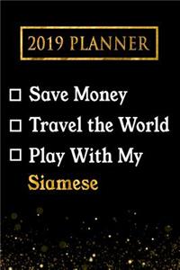 2019 Planner: Save Money, Travel the World, Play with My Siamese: 2019 Siamese Planner