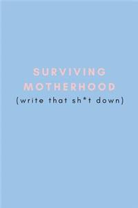 Surviving Motherhood (Write That Sh*t Down)