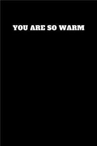 You Are So Warm