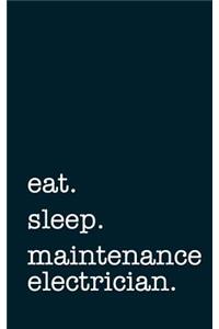 Eat. Sleep. Maintenance Electrician. - Lined Notebook