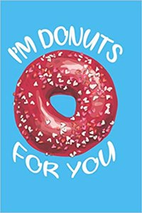 I'm Donuts for You Undated Journal for the Ambitiously Non Ambitious Writers, List Makers & Drawers, Write Your Way Through Our Creative Journals, Planners & Notebooks