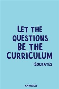 Let the Questions Be the Curriculum - Socrates