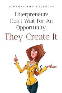 Enterpreneurs Don't Wait for an Opportunity. They Create It.