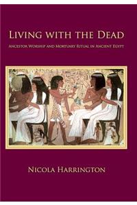 Living with the Dead: Ancestor Worship and Mortuary Ritual in Ancient Egypt