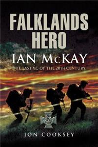 Falklands Hero: Ian Mckay-the Last VC of the 20th Century
