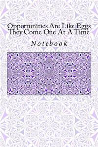 Opportunities Are Like Eggs They Come One At A Time