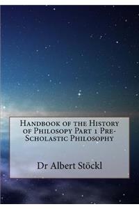Handbook of the History of Philosopy Part 1 Pre-Scholastic Philosophy