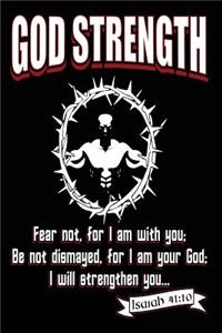 God Strength Fear Not. For I Am With You; Be Not Dismayed, for I Am Your God; I Will Strengthen You