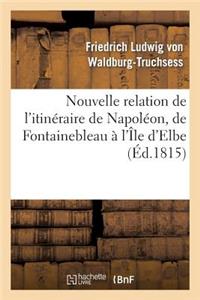 Nouvelle Relation de l'Itinéraire de Napoléon, de Fontainebleau À l'Île d'Elbe