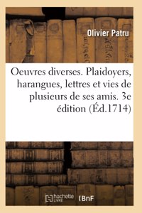 Oeuvres Diverses. Plaidoyers, Harangues, Lettres Et Vies de Quelques-Uns de Ses Amis. 3e Édition