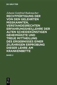 Johann Gottfried Rademacher: Rechtfertigung Der Von Den Gelehrten Misskannten, Verstandesrechten Erfahrungsheillehre Der Alten Scheidekünstigen Geheimärzte Und Treue Mittheilung Des Ergebnisses Einer 25jährigen Erprobung Dieser Lehre Am Krankenbett