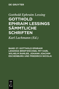 Gotthold Ephraim Lessings Briefwechsel Mit Karl Wilhelm Ramler, Johann Joachim Eschenburg Und Friedrich Nicolai