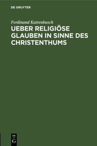 Ueber Religiöse Glauben in Sinne Des Christenthums